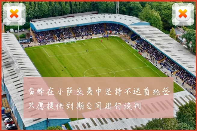 黄蜂在小萨交易中坚持不送首轮签只愿提供到期合同进行谈判